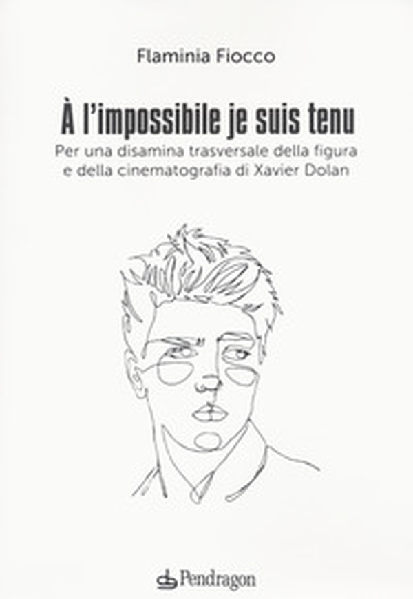A l'impossible je suis tenu. Per una disamina trasversale della figura e della cinematografia di Xavier Dolan - Librerie.coop A l'impossible je suis tenu. Per una disamina trasversale della figura e della cinematografia di Xavier Dolan - Librerie.coop