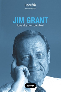 Jim Grant. Una vita per i bambini - Librerie.coop Jim Grant. Una vita per i bambini - Librerie.coop