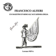 Francesco Alfieri. Un maestro d'armi all'Accademia Delia - Librerie.coop