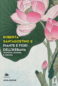 Piante e fiori dell'ikebana. Tradizioni, leggende e curiosità - Librerie.coop