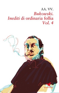 Bukowski. Inediti di ordinaria follia - Vol. 4 - Librerie.coop