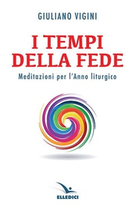I tempi della fede. Meditazioni per l'anno liturgico - Librerie.coop I tempi della fede. Meditazioni per l'anno liturgico - Librerie.coop