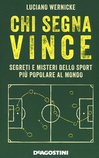 Chi segna vince. Segreti e misteri dello sport più popolare al mondo - Librerie.coop