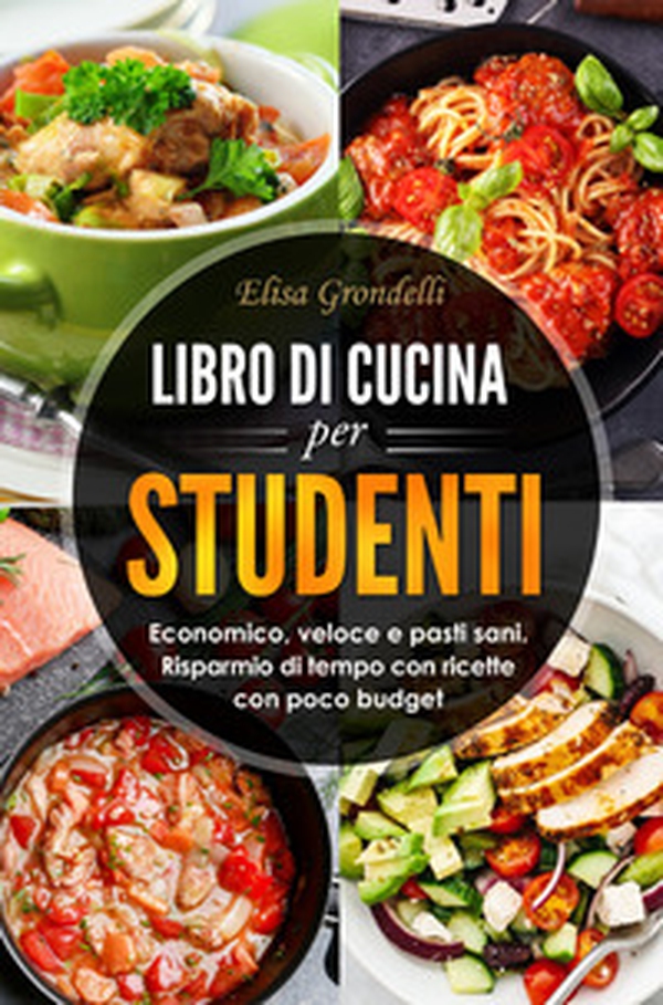 Libro di cucina per studenti. Economico, veloce e pasti sani. Risparmio di tempo con ricette con poco budget - Librerie.coop Libro di cucina per studenti. Economico, veloce e pasti sani. Risparmio di tempo con ricette con poco budget - Librerie.coop