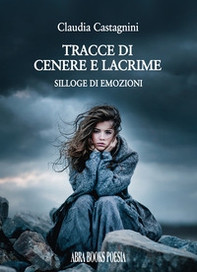 Tracce di cenere e lacrime. Silloge di emozioni - Librerie.coop