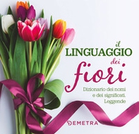 Il linguaggio dei fiori. Dizionario dei nomi e dei significati. Leggende - Librerie.coop Il linguaggio dei fiori. Dizionario dei nomi e dei significati. Leggende - Librerie.coop