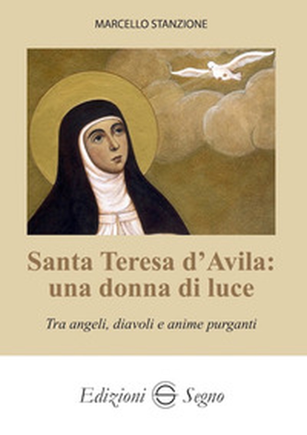 Santa Teresa d'Avila: una donna di luce. Tra angeli, diavoli e anime purganti - Librerie.coop Santa Teresa d'Avila: una donna di luce. Tra angeli, diavoli e anime purganti - Librerie.coop
