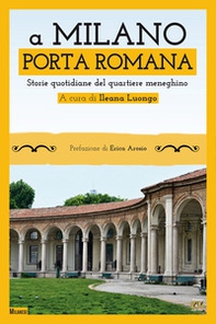 A Milano. Porta Romana. Storie quotidiane del quartiere meneghino - Librerie.coop A Milano. Porta Romana. Storie quotidiane del quartiere meneghino - Librerie.coop
