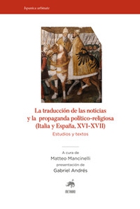 La traducciòn de las noticias y la propaganda politico-religiosa (Italia y Espana, XVI-XVII). Estudios y textos - Librerie.coop