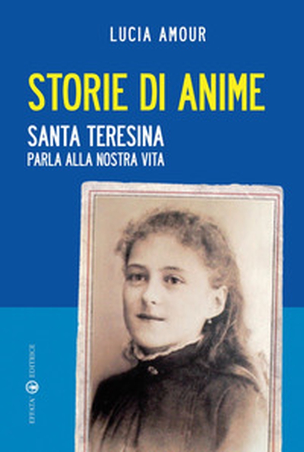 Storie di anime. Santa Teresina parla alla nostra vita - Librerie.coop Storie di anime. Santa Teresina parla alla nostra vita - Librerie.coop