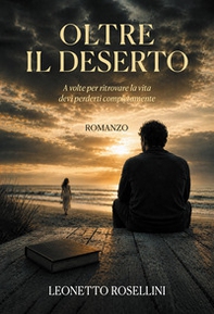 Oltre il deserto. A volte per ritrovare la vita devi perderti completamente - Librerie.coop