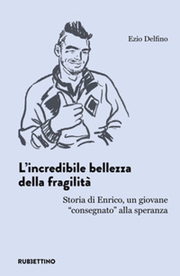 L'incredibile bellezza della fragilità. Storia di Enrico, un giovane «consegnato» alla speranza - Librerie.coop