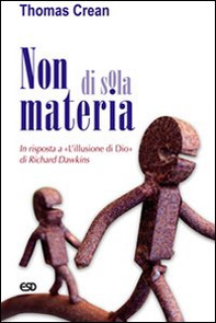 Non di sola materia. In risposta a «L'illusione di Dio» di Richard Dawkins - Librerie.coop