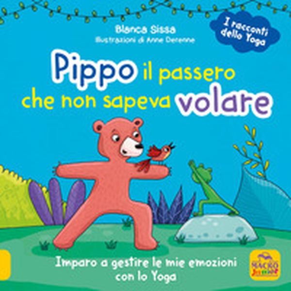 Pippo, il passero che non sapeva volare. Imparo a gestire le mie emozioni con lo Yoga. I racconti dello yoga - Librerie.coop Pippo, il passero che non sapeva volare. Imparo a gestire le mie emozioni con lo Yoga. I racconti dello yoga - Librerie.coop