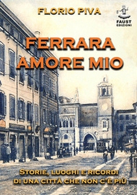 Ferrara amore mio. Storie, luoghi e ricordi di una città che non c'è più - Librerie.coop