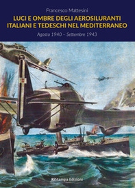 Luci e ombre degli aerosiluranti italiani e tedeschi nel Mediterraneo - Librerie.coop Luci e ombre degli aerosiluranti italiani e tedeschi nel Mediterraneo - Librerie.coop