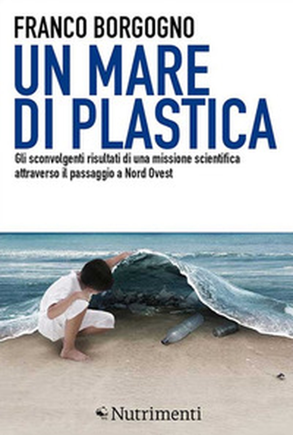 Un mare di plastica. Gli sconvolgenti risultati di una missione scientifica attraverso il passaggio a Nord Ovest - Librerie.coop Un mare di plastica. Gli sconvolgenti risultati di una missione scientifica attraverso il passaggio a Nord Ovest - Librerie.coop