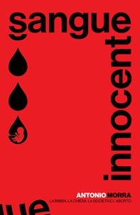 Sangue innocente. La Bibbia, la Chiesa la società e l'aborto - Librerie.coop