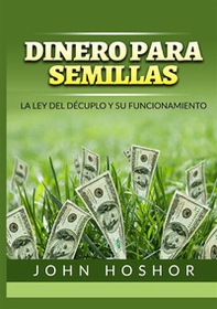 Dinero para semillas. La Ley del décuplo y su funcionamiento - Librerie.coop Dinero para semillas. La Ley del décuplo y su funcionamiento - Librerie.coop