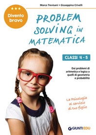 Problem solving in matematica. Classi 4-5. Un allenamento delle capacità di problem solving attraverso problemi di logica, aritmetica, geometria, calcolo delle probabilità e statistica - Librerie.coop