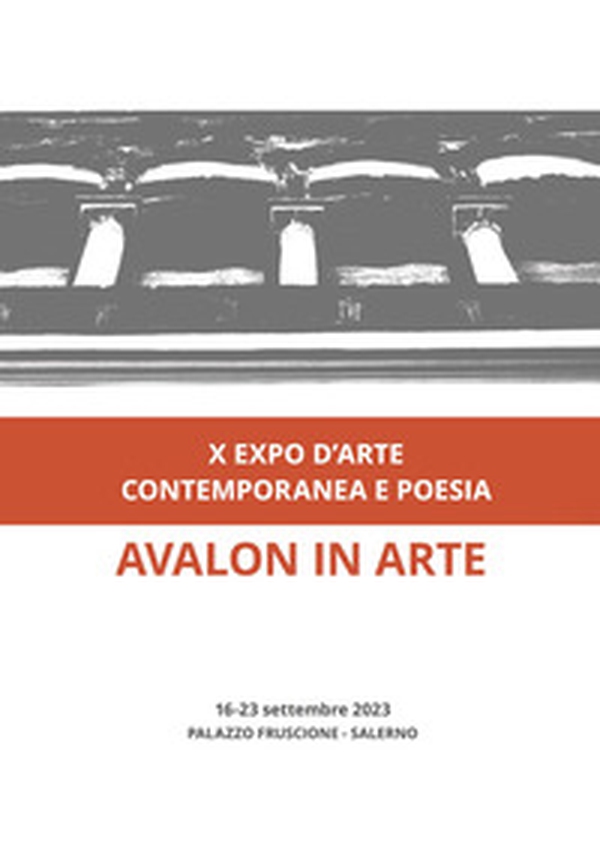 Avalon in arte. X expo d'arte contemporanea e poesia. Catalogo della mostra (Salerno, 16-23 settembre 2023) - Librerie.coop Avalon in arte. X expo d'arte contemporanea e poesia. Catalogo della mostra (Salerno, 16-23 settembre 2023) - Librerie.coop