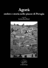 Agorà. Ombre e storia nelle piazze di Perugia - Librerie.coop