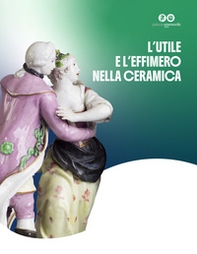 L'utile effimero nella ceramica. Dalle stufe a olle di Sfruz alla produzione e al raffinato collezionismo della porcellana. Ediz. multilingue - Librerie.coop