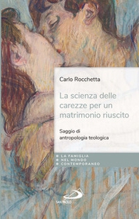 La scienza delle carezze per un matrimonio riuscito. Saggio di antropologia teologica - Librerie.coop