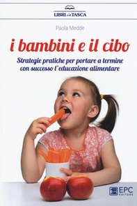 I bambini e il cibo. Strategie pratiche per portare a termine con successo l'educazione alimentare - Librerie.coop