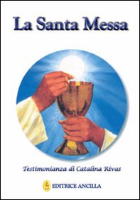La santa messa. Testimonianza di Catalina Rivas - Librerie.coop