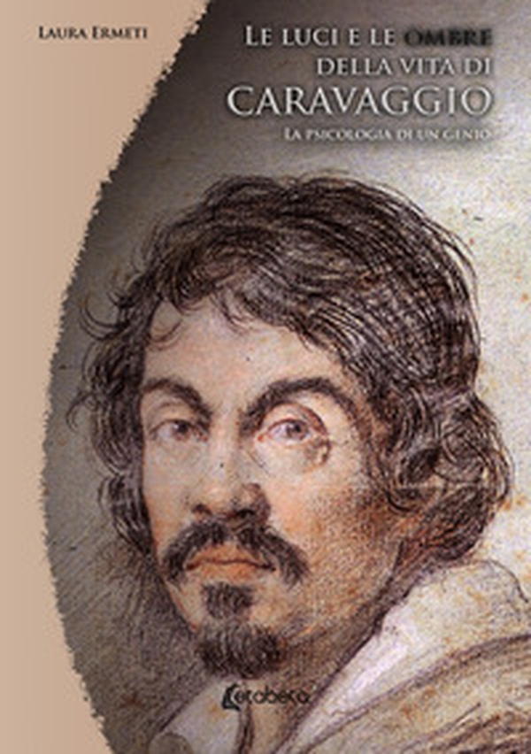 Le luci e le ombre della vita di Caravaggio. La psicologia di un genio - Librerie.coop Le luci e le ombre della vita di Caravaggio. La psicologia di un genio - Librerie.coop