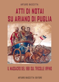 Atti di notai su Ariano di Puglia: il massacro del 1861 sul Tricolle di Ariano Irpino - Librerie.coop Atti di notai su Ariano di Puglia: il massacro del 1861 sul Tricolle di Ariano Irpino - Librerie.coop