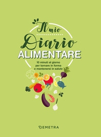 Il mio diario alimentare. 10 minuti al giorno per tornare in forma e mantenersi in salute - Librerie.coop
