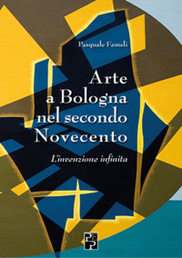 Arte a Bologna nel secondo Novecento. L'invenzione infinita - Librerie.coop Arte a Bologna nel secondo Novecento. L'invenzione infinita - Librerie.coop