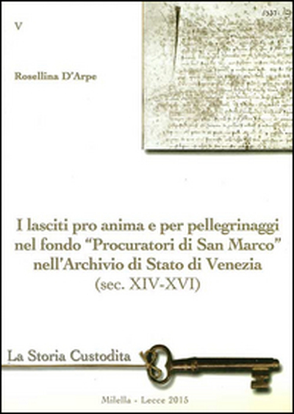 I lasciti pro animi e per pellegrinaggi nel fondo «Procuratori di San Marco» nell'Archivio di Stato di Venezia (sec. XIV-XVI) - Librerie.coop I lasciti pro animi e per pellegrinaggi nel fondo «Procuratori di San Marco» nell'Archivio di Stato di Venezia (sec. XIV-XVI) - Librerie.coop