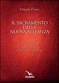 Il sacramento della nuova alleanza. L'eucarestia fonte e culmine della liturgia e della vita cristiana - Librerie.coop