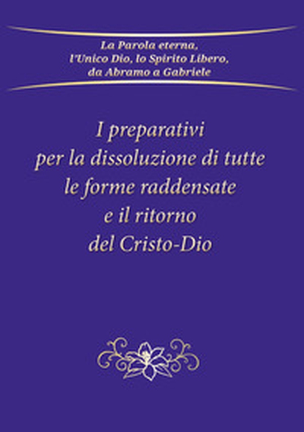 I preparativi per la dissoluzione di tutte le forme raddensate e il ritorno del Cristo-Dio - Librerie.coop