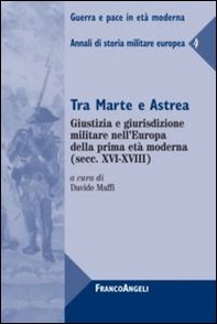 Tra Marte e Astrea. Giustizia e giurisdizione militare nell'Europa della prima età moderna. Annali di storia militare europea - Librerie.coop