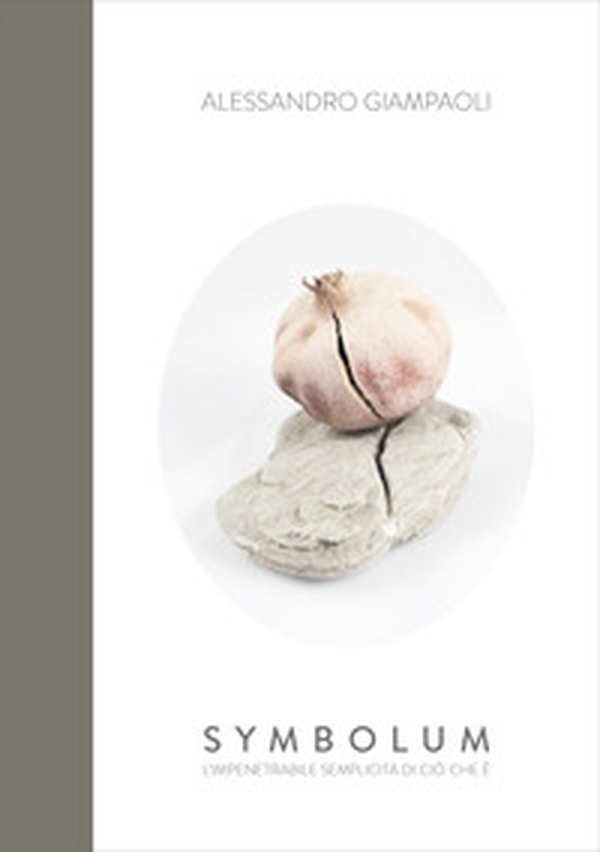 Alessandro Giampaoli. Symbolum. L'impenetrabile semplicità di ciò che è. Catalogo della mostra (Genga, 4 agosto-9 settembre 2018) - Librerie.coop Alessandro Giampaoli. Symbolum. L'impenetrabile semplicità di ciò che è. Catalogo della mostra (Genga, 4 agosto-9 settembre 2018) - Librerie.coop