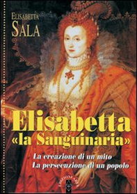 Elisabetta «la Sanguinaria». La creazione di un mito. La persecuzione di un popolo - Librerie.coop Elisabetta «la Sanguinaria». La creazione di un mito. La persecuzione di un popolo - Librerie.coop
