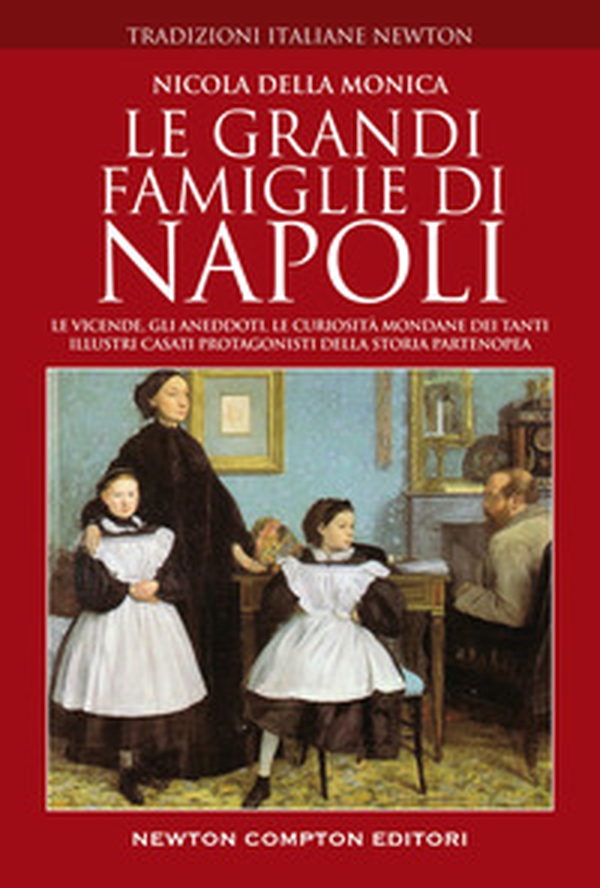 Le grandi famiglie di Napoli. Le vicende, gli aneddoti, le curiosità mondane dei tanti illustri casati protagonisti della storia partenopea - Librerie.coop Le grandi famiglie di Napoli. Le vicende, gli aneddoti, le curiosità mondane dei tanti illustri casati protagonisti della storia partenopea - Librerie.coop