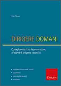 Dirigere domani. Test, elaborati e tracce di risoluzione di caso per la preparazione al concorso di dirigente scolastico - Librerie.coop
