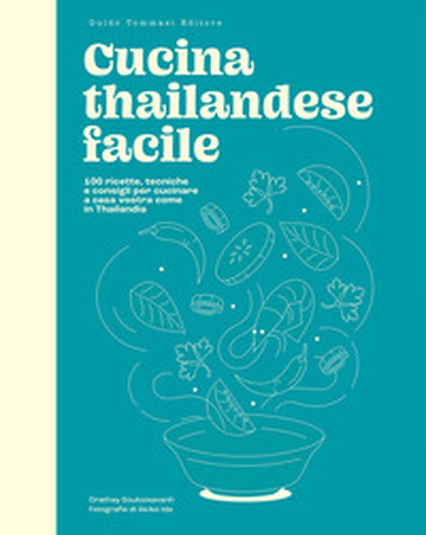 Cucina thailandese facile. 100 ricette, tecniche e consigli per cucinare a casa vostra come in Thailandia - Librerie.coop Cucina thailandese facile. 100 ricette, tecniche e consigli per cucinare a casa vostra come in Thailandia - Librerie.coop