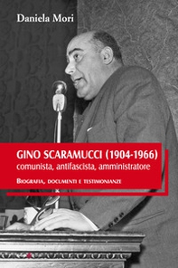 Gino Scaramucci (1904-1966) comunista, antifascista, amministratore. Biografia, documenti e testimonianze - Librerie.coop