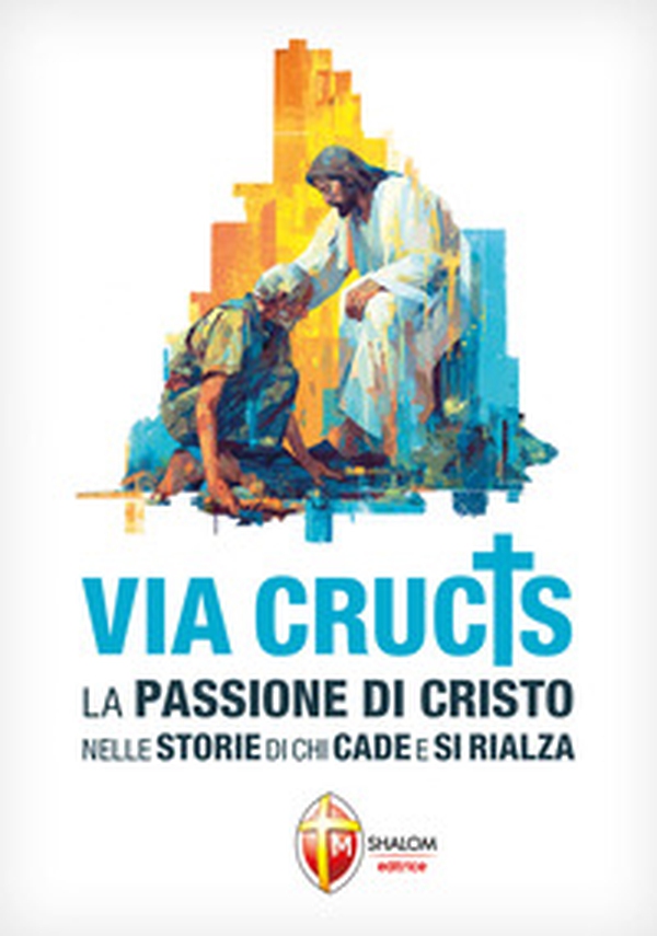 Via Crucis. La Passione di Cristo nelle storie di chi cade e si rialza - Librerie.coop