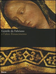Gentile da Fabriano e l'altro Rinascimento. Catalogo della mostra (Fabriano, 21 aprile-23 luglio 2006) - Librerie.coop