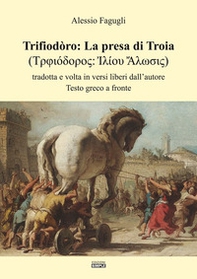 Trifiodòro: La presa di Troia. Tradotta e volta in versi liberi dall'autore - Librerie.coop