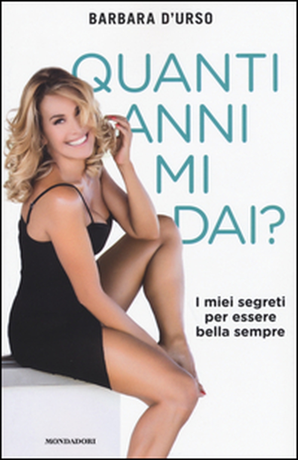 Quanti anni mi dai? I miei segreti per essere bella sempre - Librerie.coop Quanti anni mi dai? I miei segreti per essere bella sempre - Librerie.coop