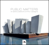 Public Matters. Le opere pubbliche di Pino Castagna - Librerie.coop