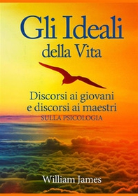 Gli ideali della vita. Discorsi ai giovani e discorsi ai maestri sulla psicologia - Librerie.coop Gli ideali della vita. Discorsi ai giovani e discorsi ai maestri sulla psicologia - Librerie.coop